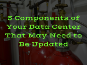 5 Components of Your Data Center That May Need to Be Updated